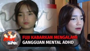 Fuji Kabarkan Dirinya Mengalami Gangguan Mental ADHD | Hot Shot