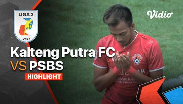 Highlight - Kalteng Putra FC 3 vs 0 PSBS | Liga 2 2021/2022