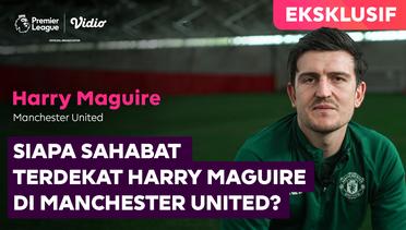 Siapa Sahabat Terdekat Harry Maguire di Manchester United? | Interview Eksklusif Vidio