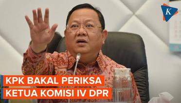 KPK Panggil Ketua Komisi IV DPR RI Terkait Kasus SYL