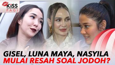 Luna Maya, Gisella Anastasia, Nasyila Mirdad Resah Soal Jodoh? | Kiss Pagi