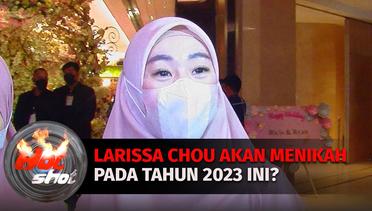 Diserbu Netizen, Larissa Chou Akan Menikah di Tahun 2023 Ini | Hot Shot