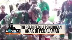 TNI POLRI PEDULI PENDIDIKAN ANAK DI PEDALAMAN - CJ Covid-19