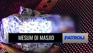 Sepasang Kekasih Mesum di Masjid dan Curi Uang di Kotak Amal! | Patroli