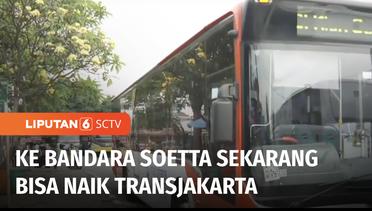 Keren! Sekarang Mau ke Bandara Soetta Bisa Naik Bus Transjakarta! | Liputan 6
