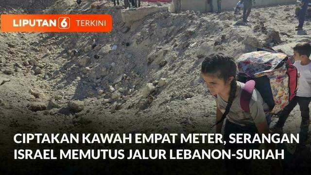 Ciptakan Kawah Empat Meter, Serangan Israel Memutus Jalur Evakuasi Lebanon-Suriah | Liputan 6