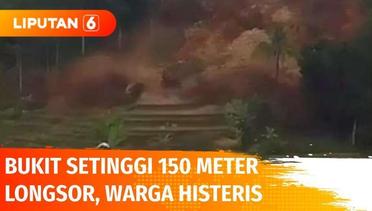 Detik-detik Bukit Setinggi 150 Meter Longsor, Warga Histeris Beri Peringatan | Liputan 6