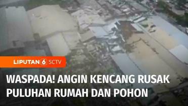 Waspada! Angin Kencang Masih Menerjang Beberapa Wilayah, Puluhan Rumah di Lampung Rusak | Liputan 6