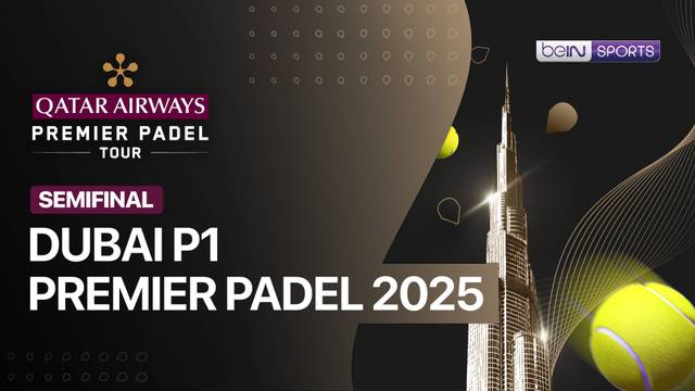 Dubai P1 Premier Padel 2025 - Semifinal - Full Match | Premier Padel 2025