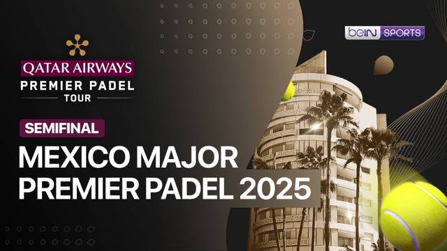 Mexico Major Premier Padel 2025 - Semifinal - Full Match | Premier Padel 2025