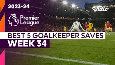 5 Aksi Penyelamatan Kiper Terbaik | Matchweek 34 | Premier League 2023/24