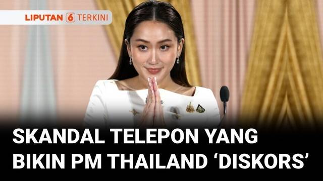 Skandal Percakapan Telepon yang Bikin Paetongtarn Dinonaktifkan dari Jabatan PM Thailand | Liputan 6