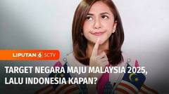 Cuanomix: Malaysia Target Negara Maju 2025, Indonesia Kapan? | Liputan 6