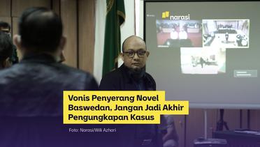 Vonis Penyerang Novel Baswedan, Jangan Jadi Akhir Pengungkapan Kasus