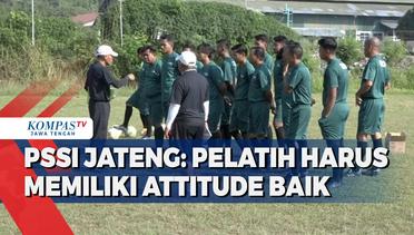 PSSI Jateng: Pelatih Harus Memiliki Attitude Baik