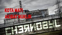 Dampak Mengerikan Ledakan Nuklir Chernobyl