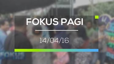 Fokus Pagi - 14/04/16