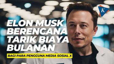 Elon Musk Berencana Tarik Biaya Bulanan bagi Para Pengguna Media Sosial X