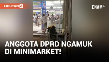Diduga Mabuk, Anggota DPRD Ngamuk di Minimarket!
