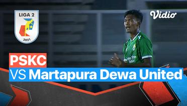 Mini Match - PSKC 1 vs 1 Martapura Dewa United | Liga 2 2021/2022