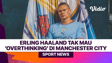 Erling Haaland Tak Mau ‘Overthinking’ di Manchester City