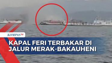 BREAKING NEWS! Kapal Feri Terbakar di Jalur Merak-Bakauheni, Penumpang Panik Berhamburan
