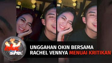 Heboh!! Okin Memposting Poto Bersama Rachel Vennya, Akan Rujuk? | Hot Shot