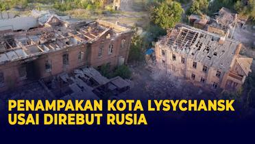 Usai Direbut Rusia, Begini Penampakan Kota Lysychansk di Provinsi Luhansk Ukraina