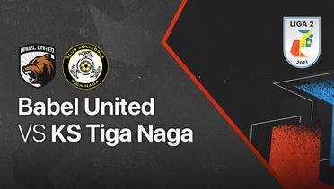 Full Match - Babel United vs KS Tiga Naga | Liga 2 2021/2022