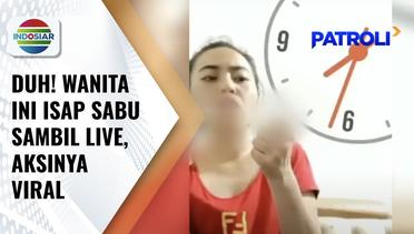 Viral! Seorang Wanita Pesta Sabu Sambil Live di Medsos | Patroli