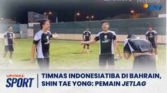 Timnas Indonesia Tiba di Bahrain, Shin Tae Yong: Pemain Jetlag | Liputan 6 Sport