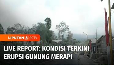 Live Report: Kondisi Terkini Erupsi Gunung Merapi di Magelang | Liputan 6