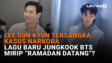 Lee Sun Kyun Tersangka Kasus Narkoba, Lagu Baru Jungkook BTS Mirip “Ramadan Datang”?