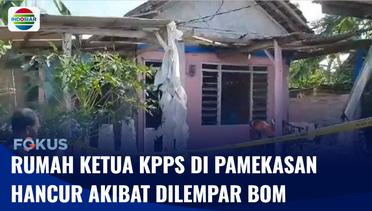 Rumah Ketua KPPS di Pamekasan Hancur Akibat Dilempar Bom | Fokus