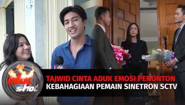 Sinetron Tajwid Cinta Aduk Emosi Penonton, Kebahagiaan Pemain Sinetron SCTV | Hot Shot Spesial