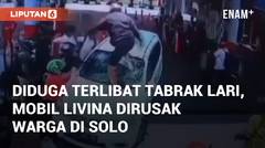 Diduga Terlibat Tabrak Lari, Mobil Livina Dirusak Warga di Solo