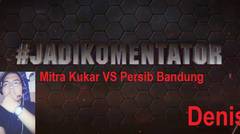 #JadiKomentator Denis - Riau (Mitra Kukar VS Persib Bandung)