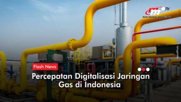 Mempercepat Digitalisasi Jaringan Gas di Indonesia  | Flash News
