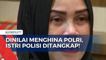 Pakai Hasthag #percumalaporpolisi di Sosmed, Istri Anggota Polisi di Makassar Ditangkap!