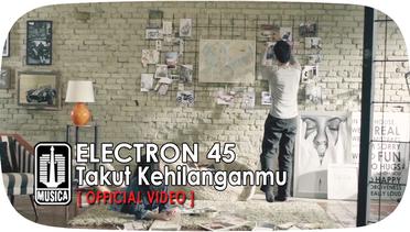 Electron 45 - Takut Kehilanganmu (Official Video)