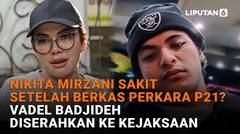 Nikita Mirzani Sakit Setelah Berkas Perkara P21? Vadel Badjideh Diserahkan ke Kejaksaan