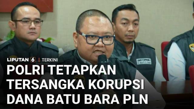 Kortastipidkor Polri Tetapkan Tiga Tersangka Korupsi Pembiayaan Batu Bara PLN | Liputan 6
