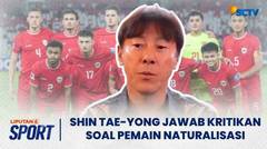 Shin Tae Yong Jawab Kritikan Soal Pemain Naturalisasi di Timnas Indonesia | Liputan 6 Sport